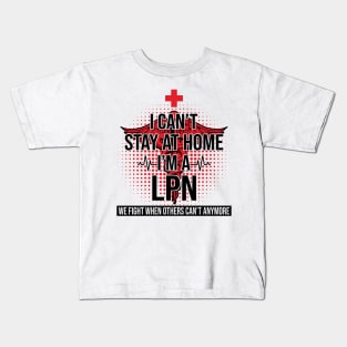 I Can't Stay At Home I'm A LPN We Fight - Nurse Gift Kids T-Shirt